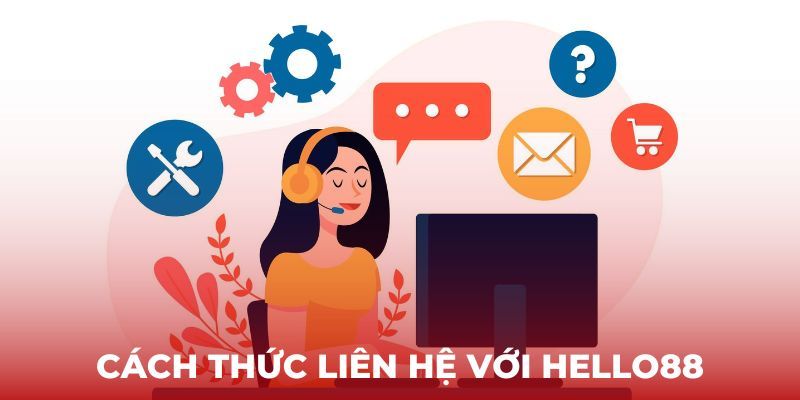 Các phương thức liên hệ với đội ngũ CSKH Hello88