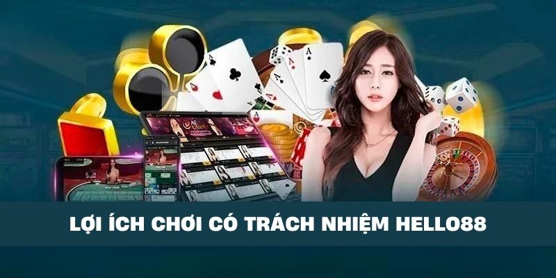 Ưu điểm của việc chơi có trách nhiệm Hello88